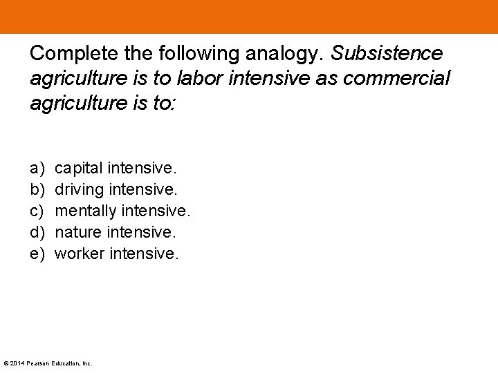 Complete the following analogy. Subsistence agriculture is to labor intensive as commercial agriculture is