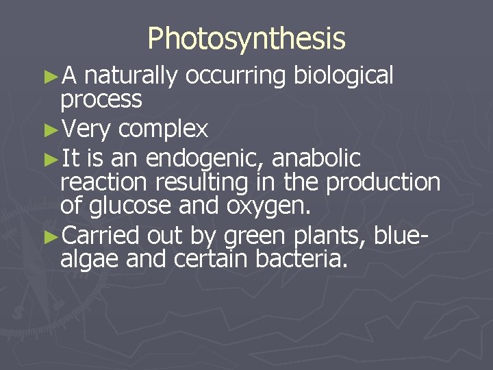 Photosynthesis ►A naturally occurring biological process ►Very complex ►It is an endogenic, anabolic reaction