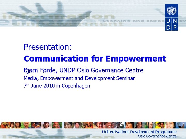 Presentation: Communication for Empowerment Bjørn Førde, UNDP Oslo Governance Centre Media, Empowerment and Development