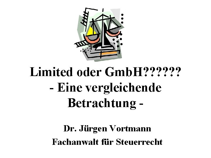 Limited oder Gmb. H? ? ? - Eine vergleichende Betrachtung Dr. Jürgen Vortmann Fachanwalt