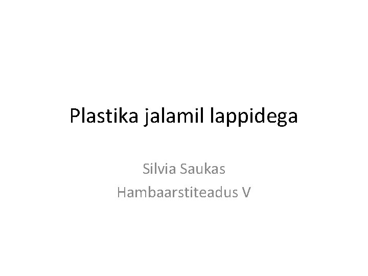 Plastika jalamil lappidega Silvia Saukas Hambaarstiteadus V 