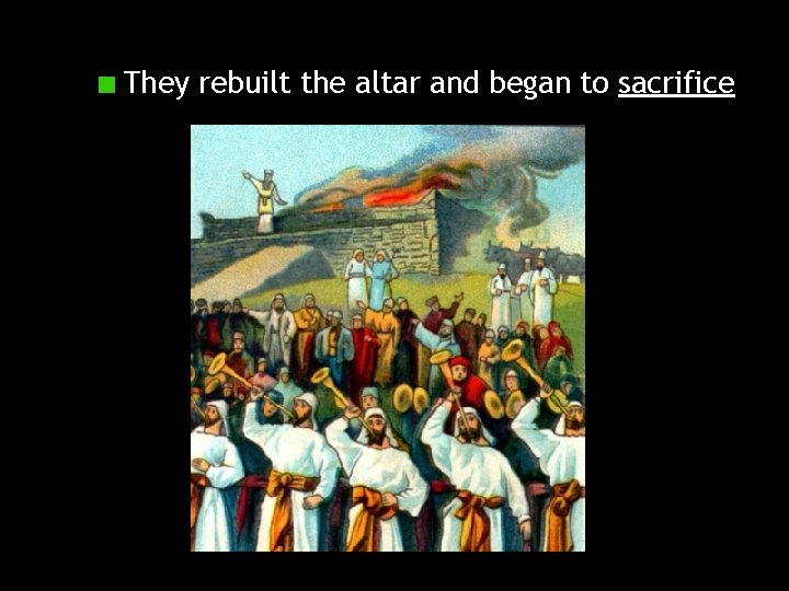 They rebuilt the altar and began to sacrifice 