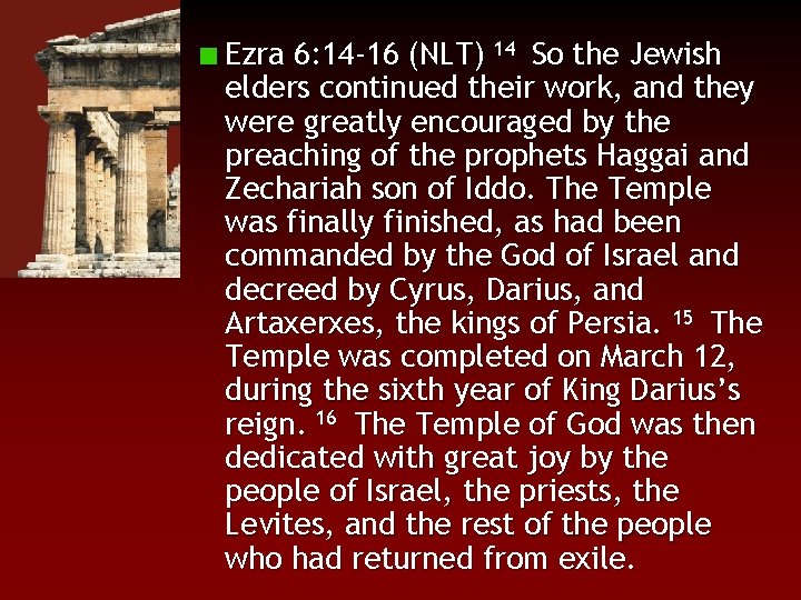Ezra 6: 14 -16 (NLT) 14 So the Jewish elders continued their work, and