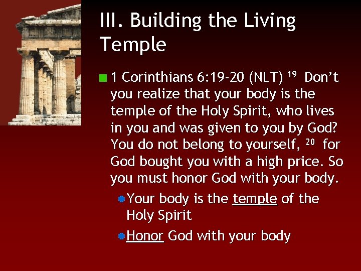 III. Building the Living Temple 1 Corinthians 6: 19 -20 (NLT) 19 Don’t you