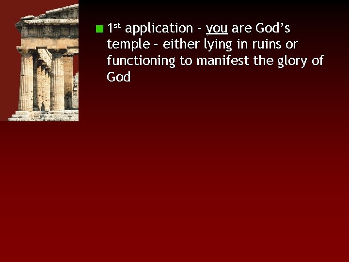 1 st application – you are God’s temple – either lying in ruins or