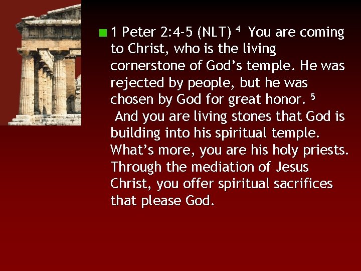 1 Peter 2: 4 -5 (NLT) 4 You are coming to Christ, who is