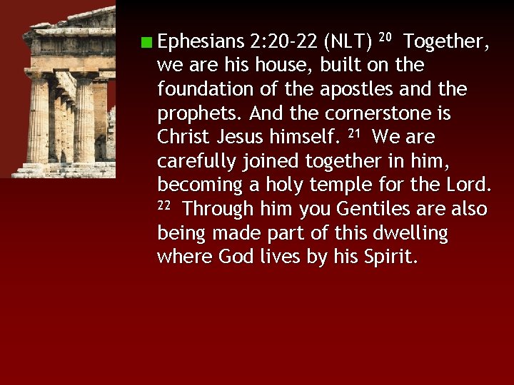 Ephesians 2: 20 -22 (NLT) 20 Together, we are his house, built on the