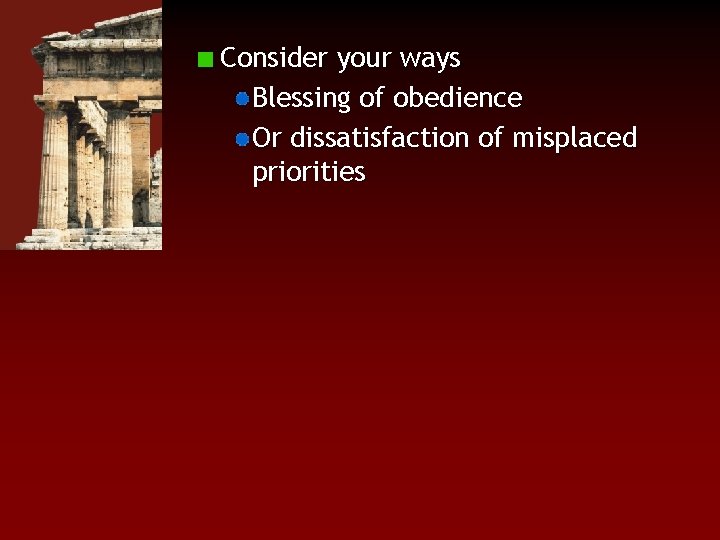 Consider your ways Blessing of obedience Or dissatisfaction of misplaced priorities 