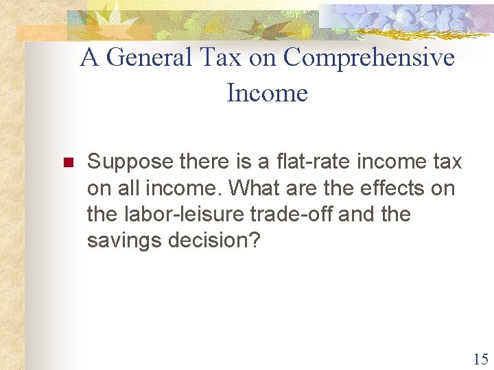 A General Tax on Comprehensive Income n Suppose there is a flat-rate income tax