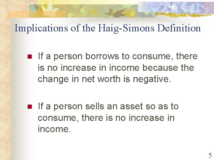 Implications of the Haig-Simons Definition n If a person borrows to consume, there is