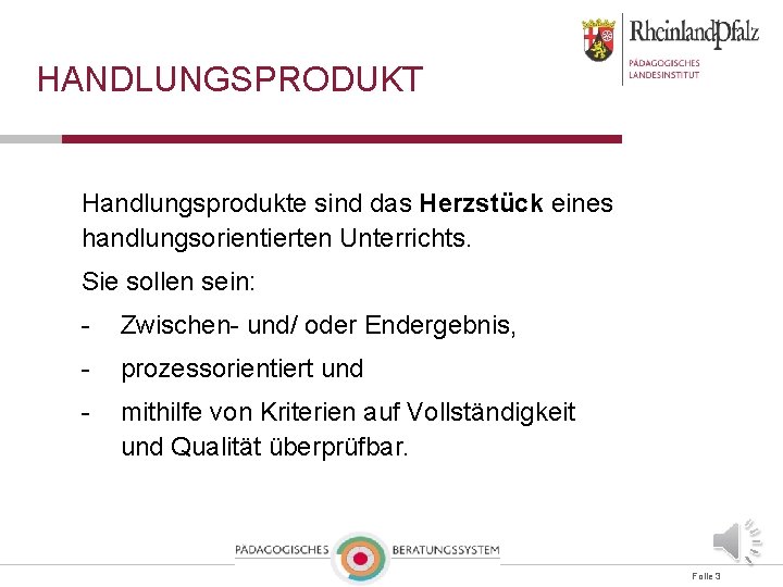 HANDLUNGSPRODUKT Handlungsprodukte sind das Herzstück eines handlungsorientierten Unterrichts. Sie sollen sein: - Zwischen- und/