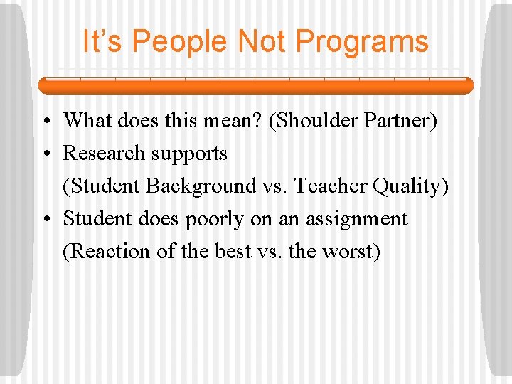 It’s People Not Programs • What does this mean? (Shoulder Partner) • Research supports