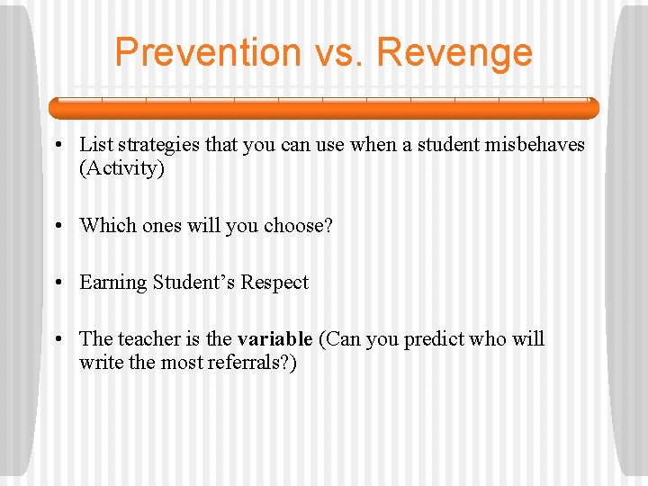 Prevention vs. Revenge • List strategies that you can use when a student misbehaves
