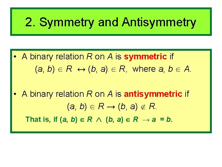 2. Symmetry and Antisymmetry • A binary relation R on A is symmetric if