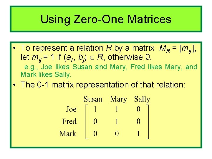 Using Zero-One Matrices • To represent a relation R by a matrix MR =