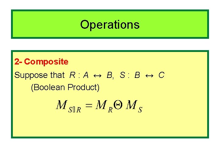 Operations 2 - Composite Suppose that R : A ↔ B, S : B