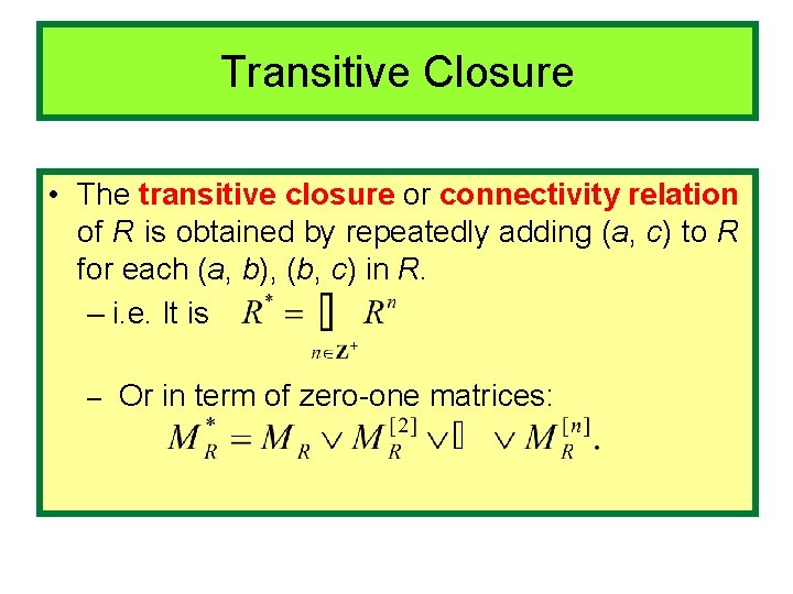 Transitive Closure • The transitive closure or connectivity relation of R is obtained by