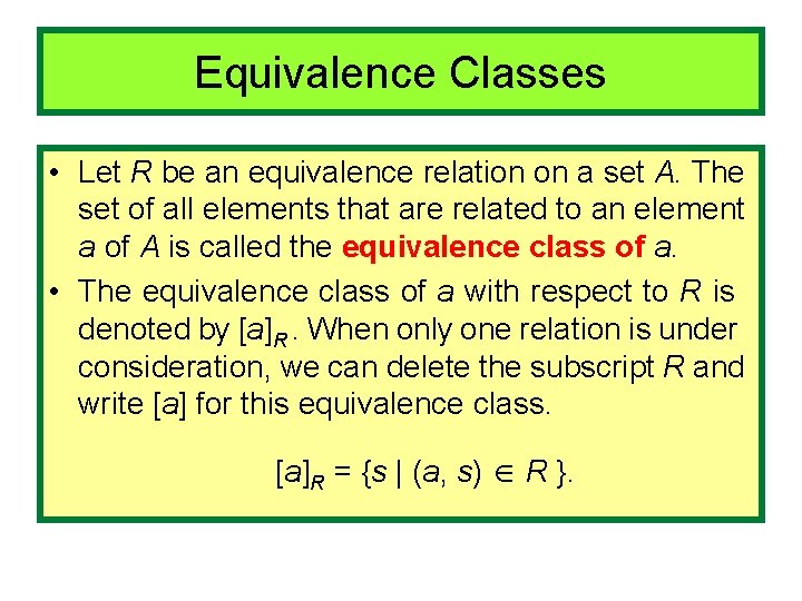 Equivalence Classes • Let R be an equivalence relation on a set A. The