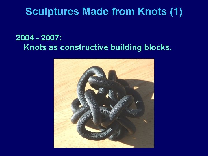 Sculptures Made from Knots (1) 2004 - 2007: Knots as constructive building blocks. 