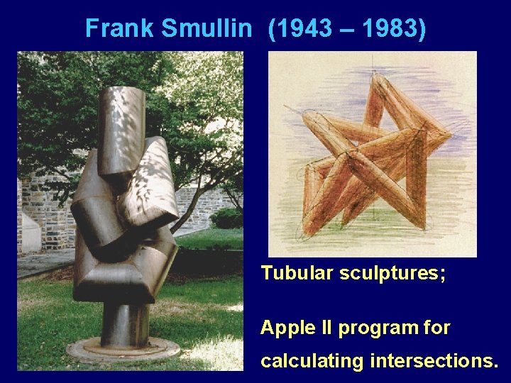 Frank Smullin (1943 – 1983) Tubular sculptures; Apple II program for calculating intersections. 