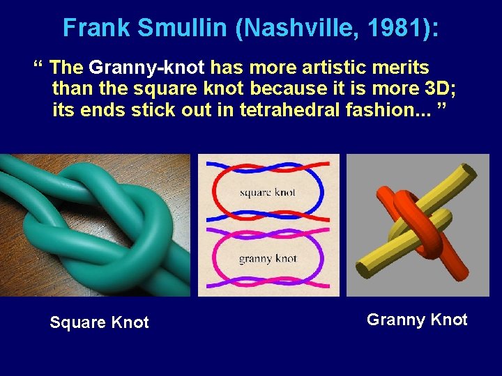 Frank Smullin (Nashville, 1981): “ The Granny-knot has more artistic merits than the square