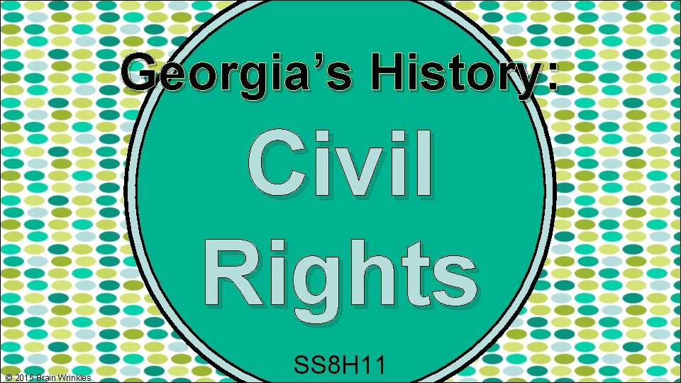 Georgia’s History: Civil Rights © 2015 Brain Wrinkles SS 8 H 11 