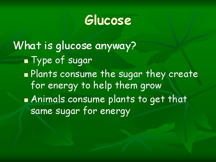 Glucose What is glucose anyway? Type of sugar n Plants consume the sugar they