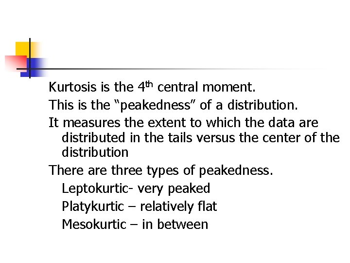 Kurtosis is the 4 th central moment. This is the “peakedness” of a distribution.