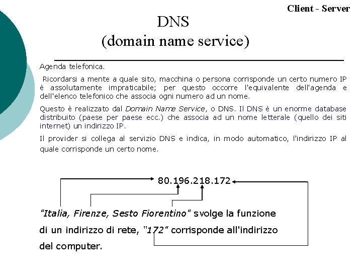 DNS (domain name service) Client - Server Agenda telefonica. Ricordarsi a mente a quale