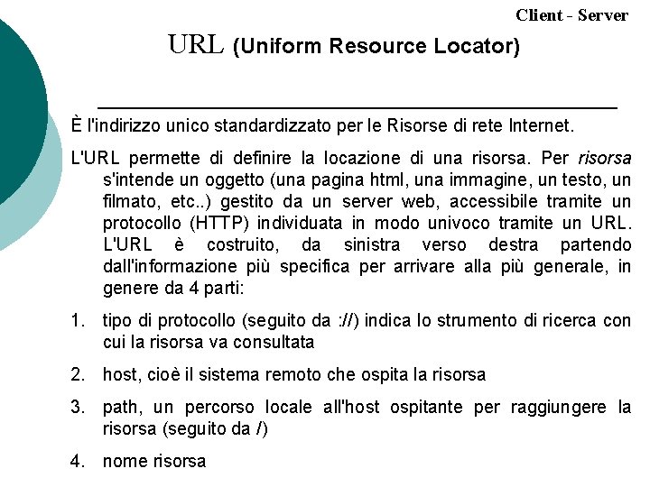 Client - Server URL (Uniform Resource Locator) È l'indirizzo unico standardizzato per le Risorse