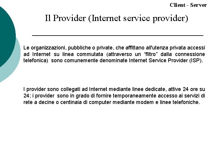 Client - Server Il Provider (Internet service provider) Le organizzazioni, pubbliche o private, che