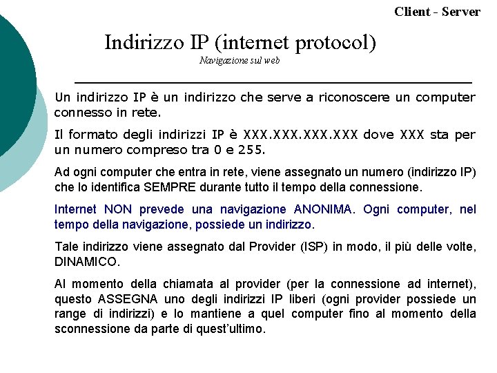 Client - Server Indirizzo IP (internet protocol) Navigazione sul web Un indirizzo IP è