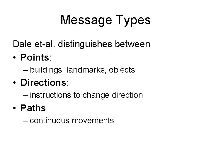 Message Types Dale et-al. distinguishes between • Points: – buildings, landmarks, objects • Directions: