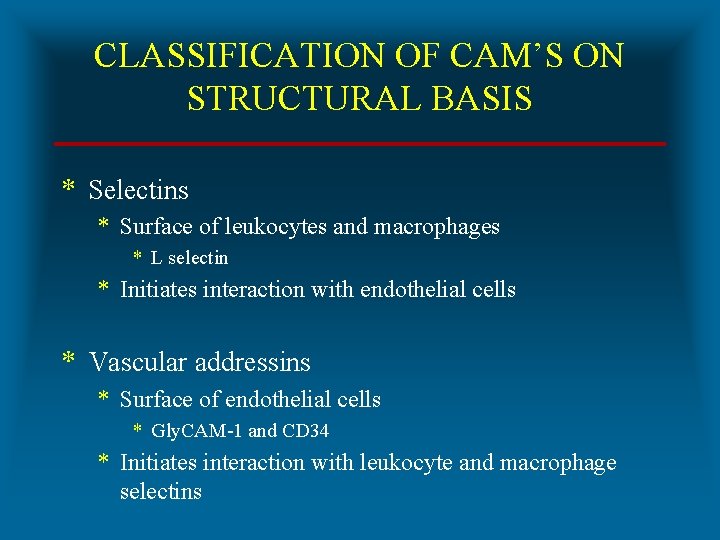 CLASSIFICATION OF CAM’S ON STRUCTURAL BASIS * Selectins * Surface of leukocytes and macrophages