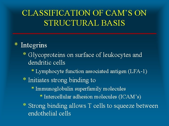 CLASSIFICATION OF CAM’S ON STRUCTURAL BASIS * Integrins * Glycoproteins on surface of leukocytes