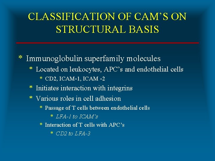 CLASSIFICATION OF CAM’S ON STRUCTURAL BASIS * Immunoglobulin superfamily molecules * Located on leukocytes,