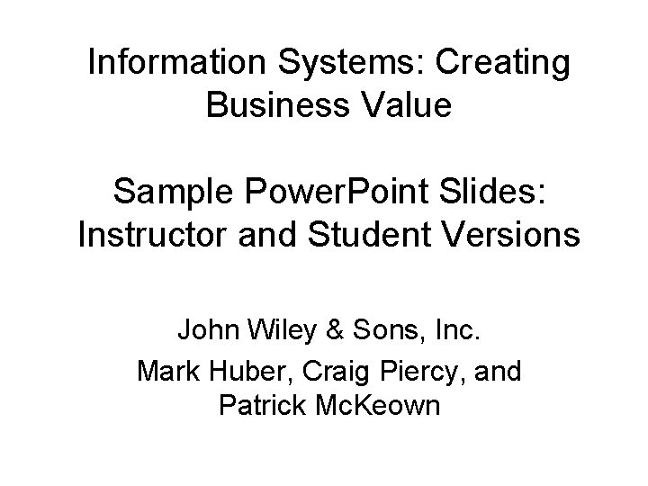 Information Systems: Creating Business Value Sample Power. Point Slides: Instructor and Student Versions John