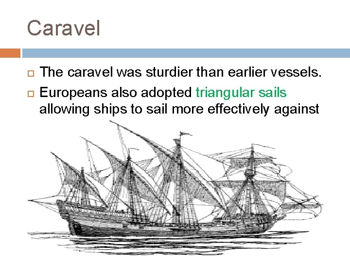 Caravel The caravel was sturdier than earlier vessels. Europeans also adopted triangular sails allowing