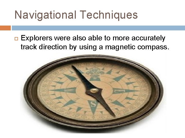 Navigational Techniques Explorers were also able to more accurately track direction by using a