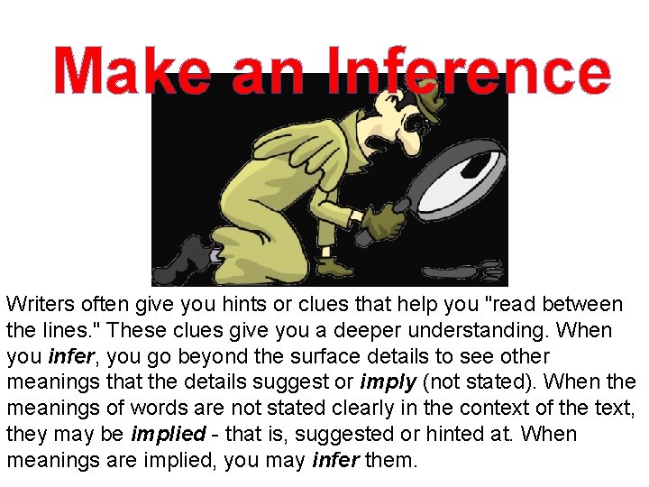 Make an Inference Writers often give you hints or clues that help you "read