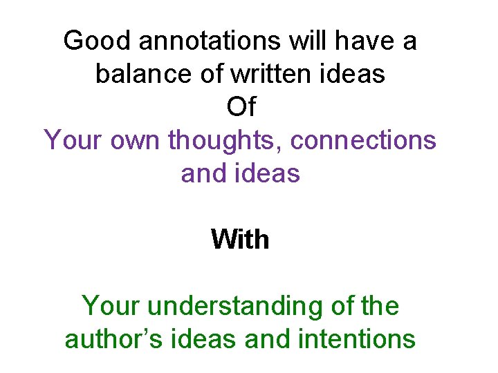 Good annotations will have a balance of written ideas Of Your own thoughts, connections