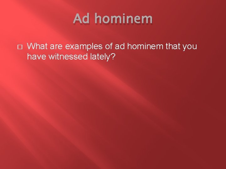 Ad hominem � What are examples of ad hominem that you have witnessed lately?