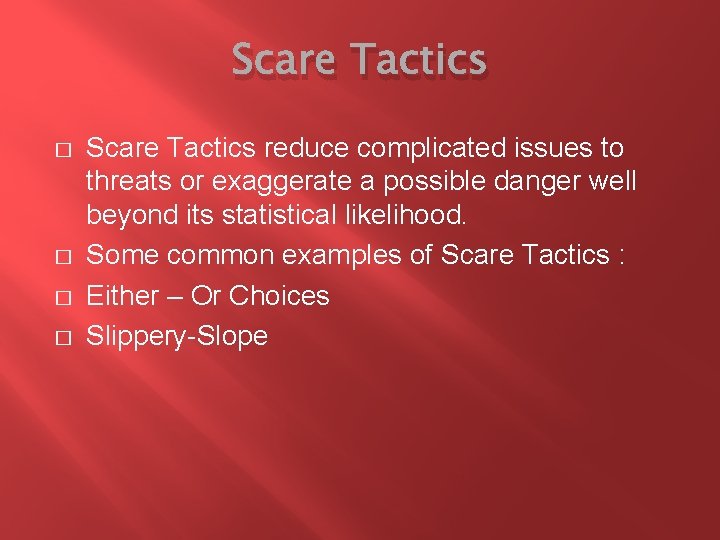 Scare Tactics � � Scare Tactics reduce complicated issues to threats or exaggerate a