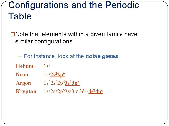 Configurations and the Periodic Table �Note that elements within a given family have similar