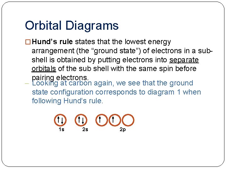 Orbital Diagrams � Hund’s rule states that the lowest energy arrangement (the “ground state”)