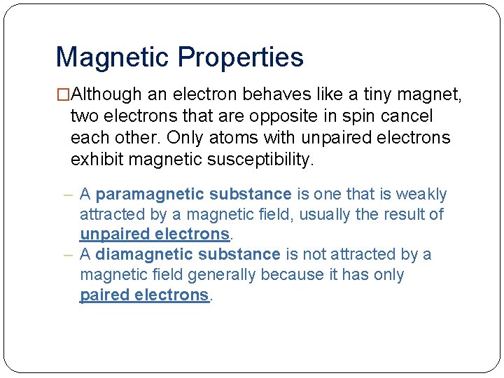 Magnetic Properties �Although an electron behaves like a tiny magnet, two electrons that are