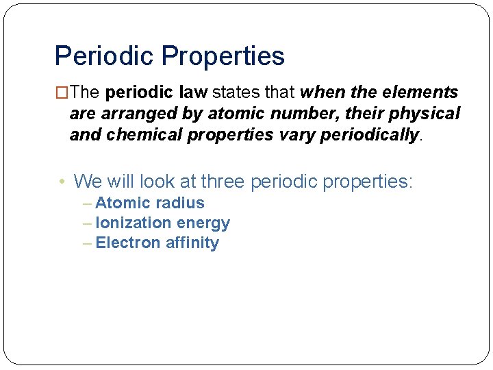 Periodic Properties �The periodic law states that when the elements are arranged by atomic