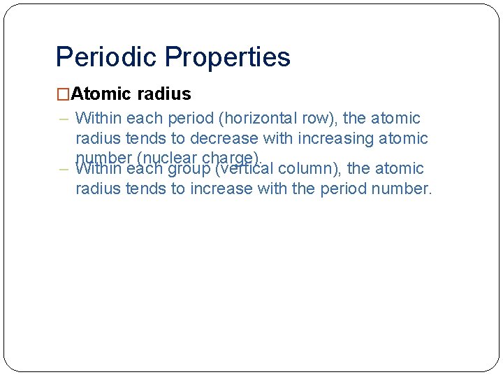 Periodic Properties �Atomic radius – Within each period (horizontal row), the atomic radius tends