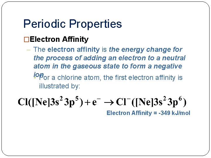 Periodic Properties �Electron Affinity – The electron affinity is the energy change for the