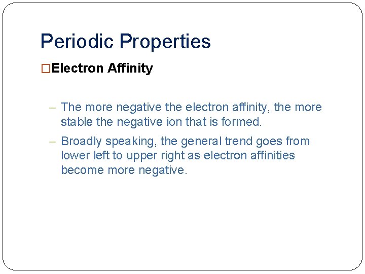 Periodic Properties �Electron Affinity – The more negative the electron affinity, the more stable